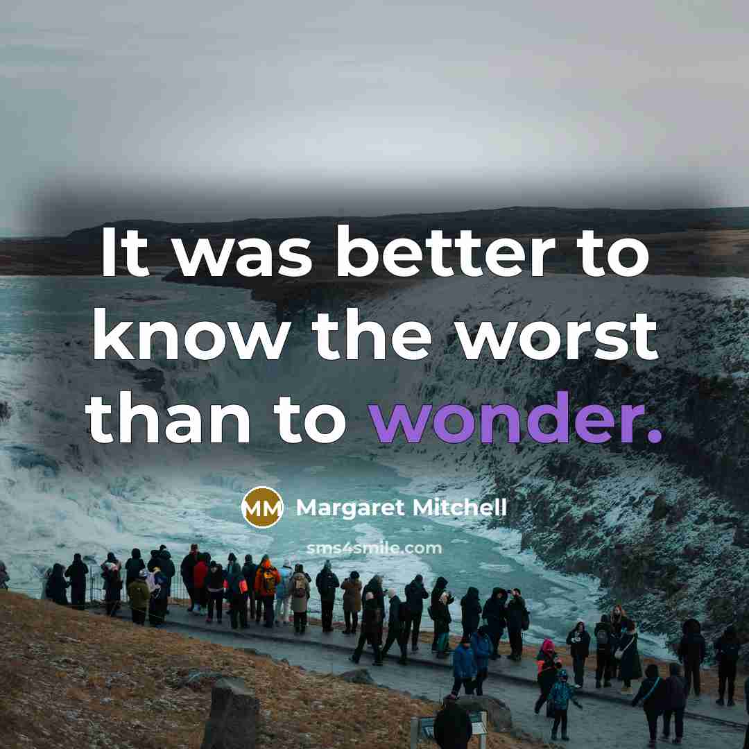 “It was better to know the worst than to wonder.…” quote by Margaret Mitchell
