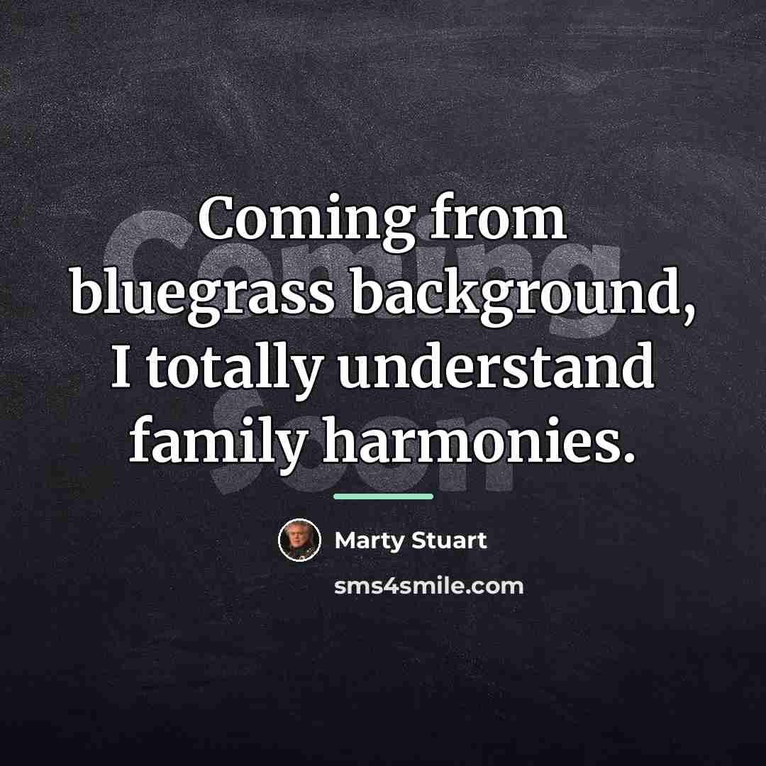 “Coming from bluegrass background, I totally understand family harmonies.…” quote by Marty Stuart