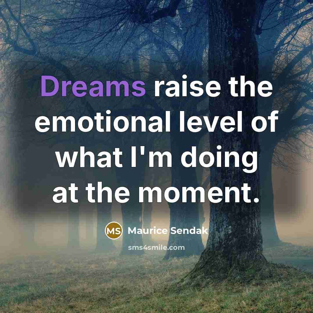 “Dreams raise the emotional level of what I'm doing at…” quote by Maurice Sendak