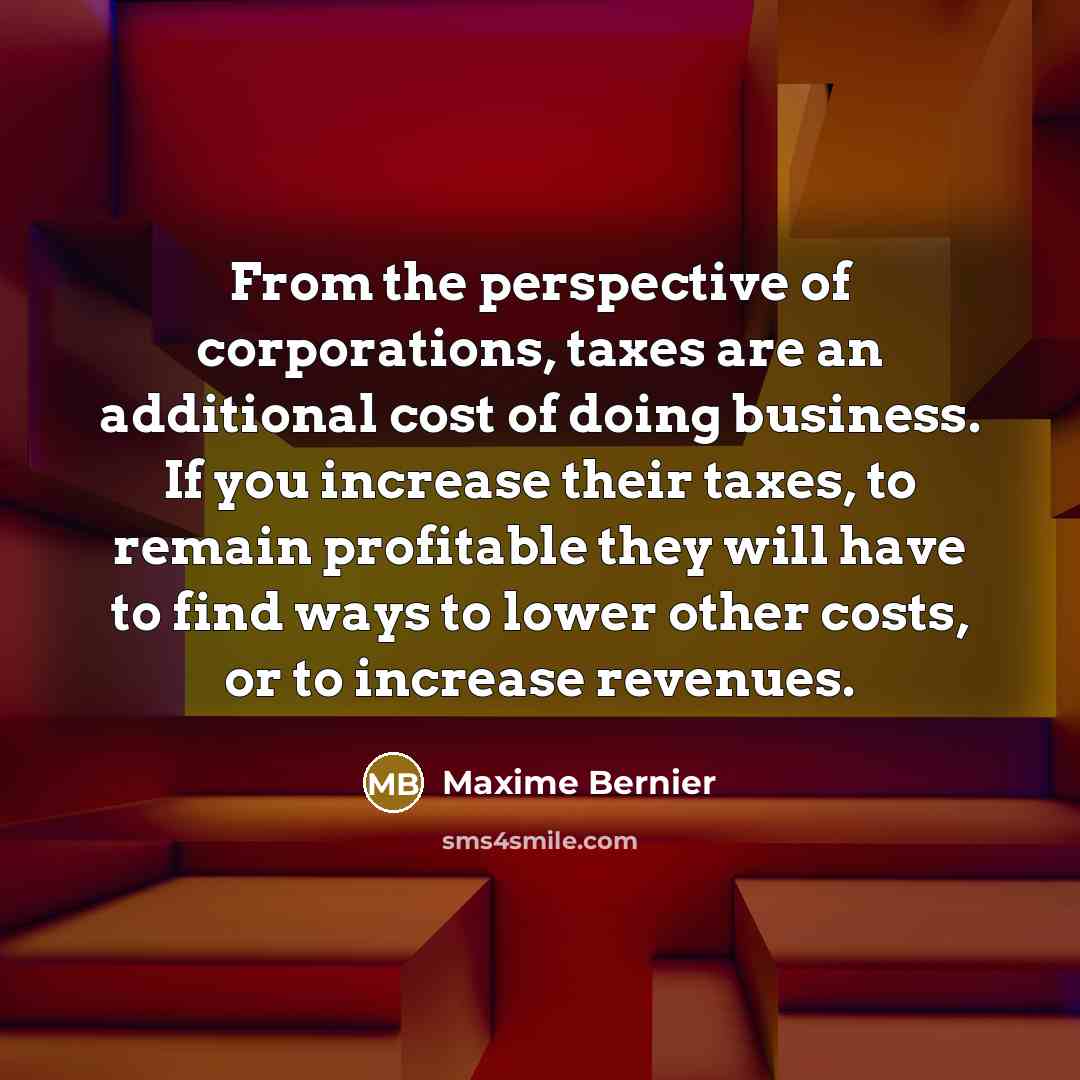 “From the perspective of corporations, taxes are an additional cost…” quote by Maxime Bernier