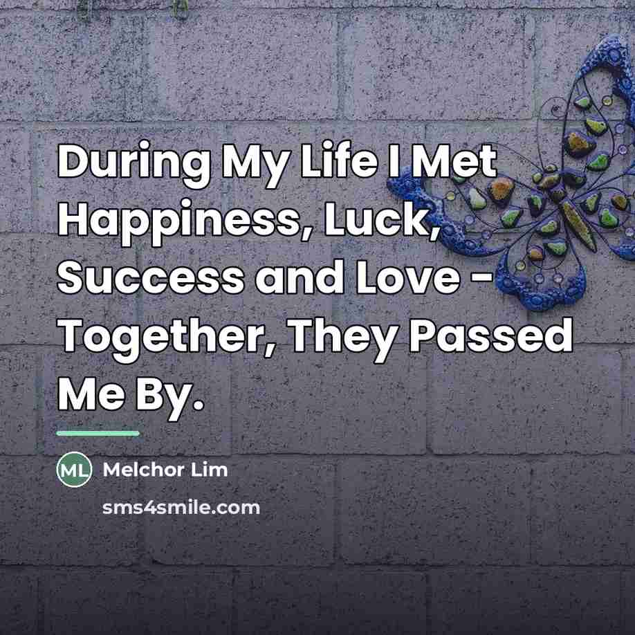 “During My Life I Met Happiness, Luck, Success and Love…” quote by Melchor Lim