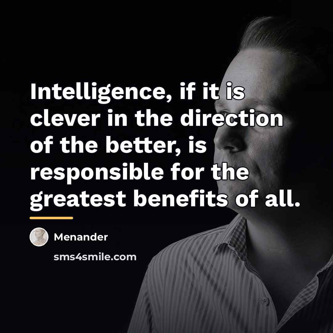 “Intelligence, if it is clever in the direction of the…” quote by Menander