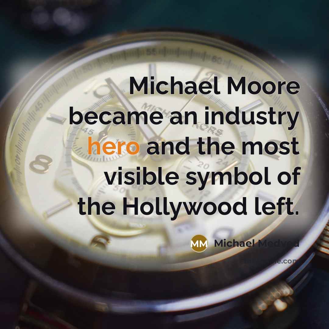 “Michael Moore became an industry hero and the most visible…” quote by Michael Medved
