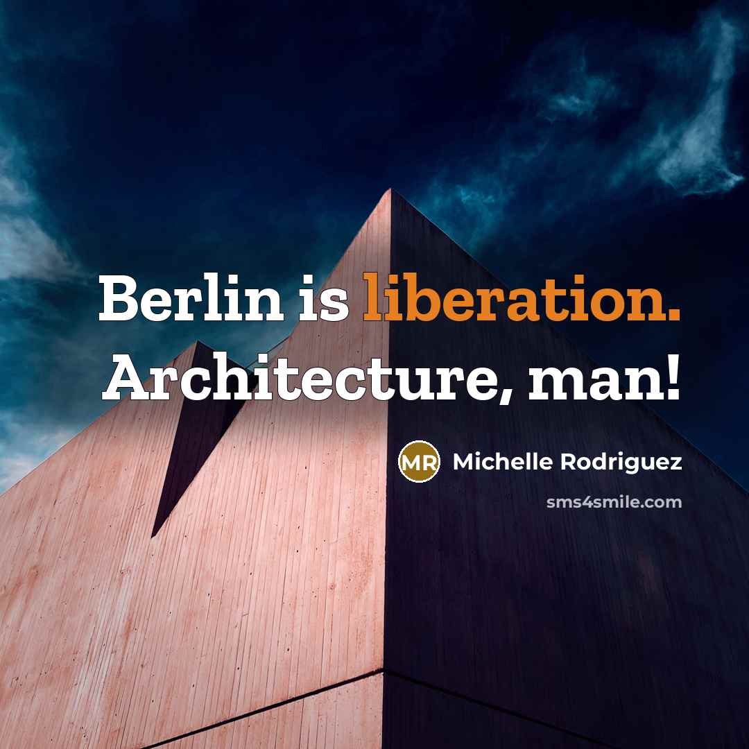“Berlin is liberation. Architecture, man!…” quote by Michelle Rodriguez