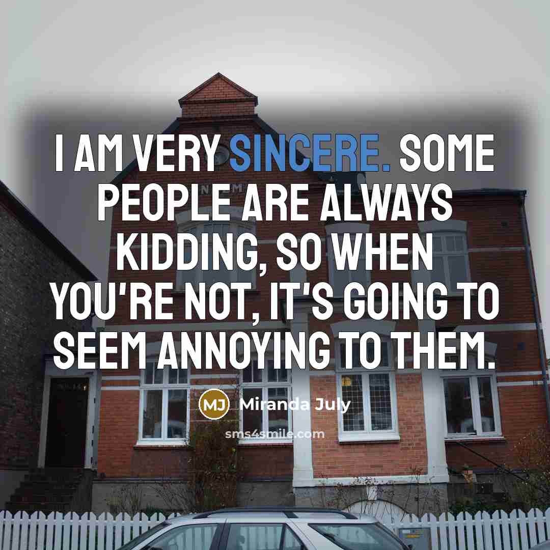 “I am very sincere. Some people are always kidding, so…” quote by Miranda July