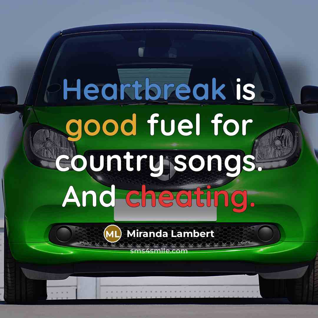“Heartbreak is good fuel for country songs. And cheating.…” quote by Miranda Lambert