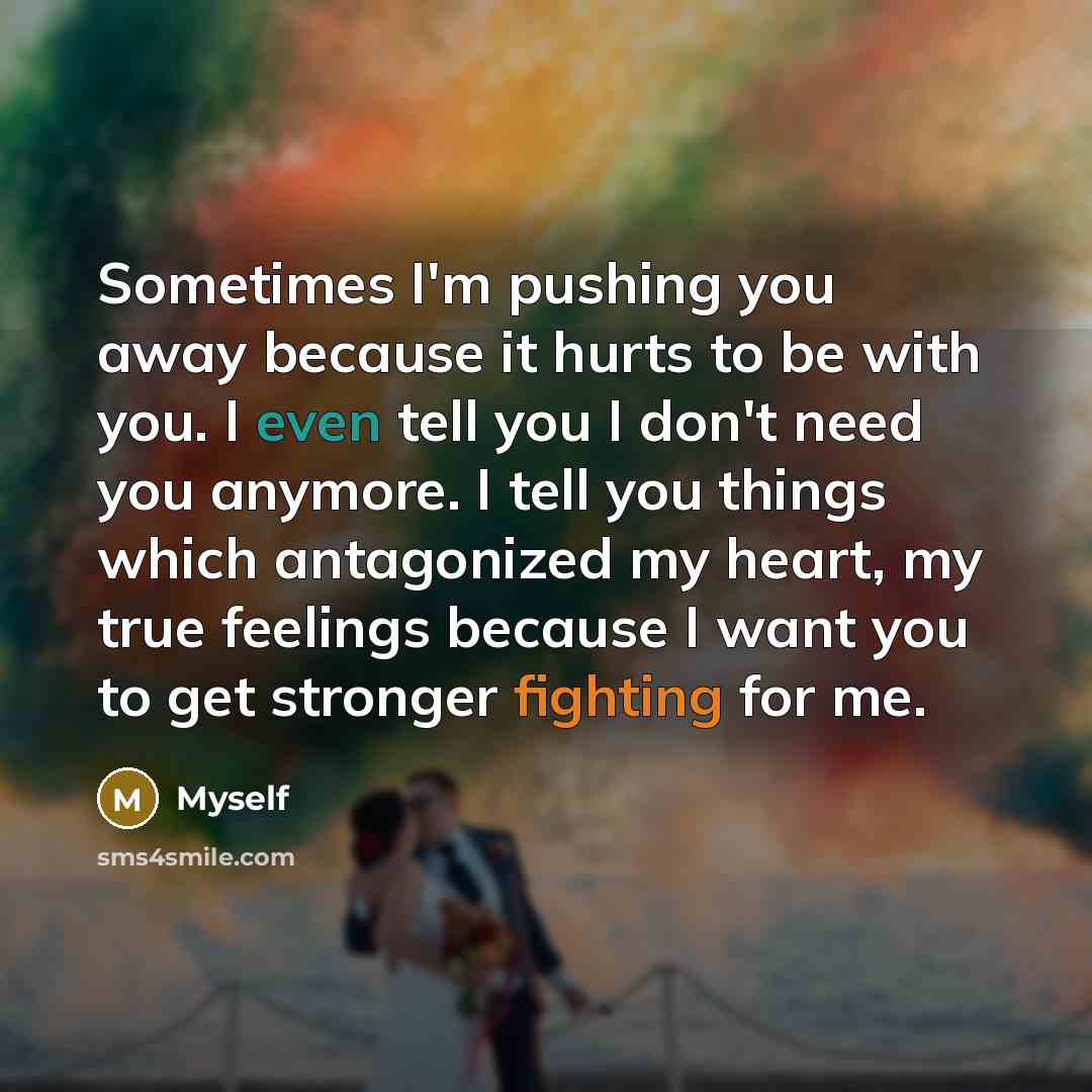 “Sometimes I'm pushing you away because it hurts to be…” quote by Myself