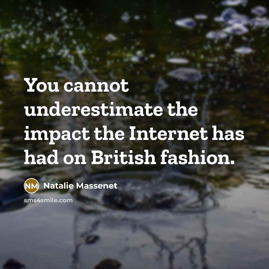“You cannot underestimate the impact the Internet has had on…” quote by Natalie Massenet