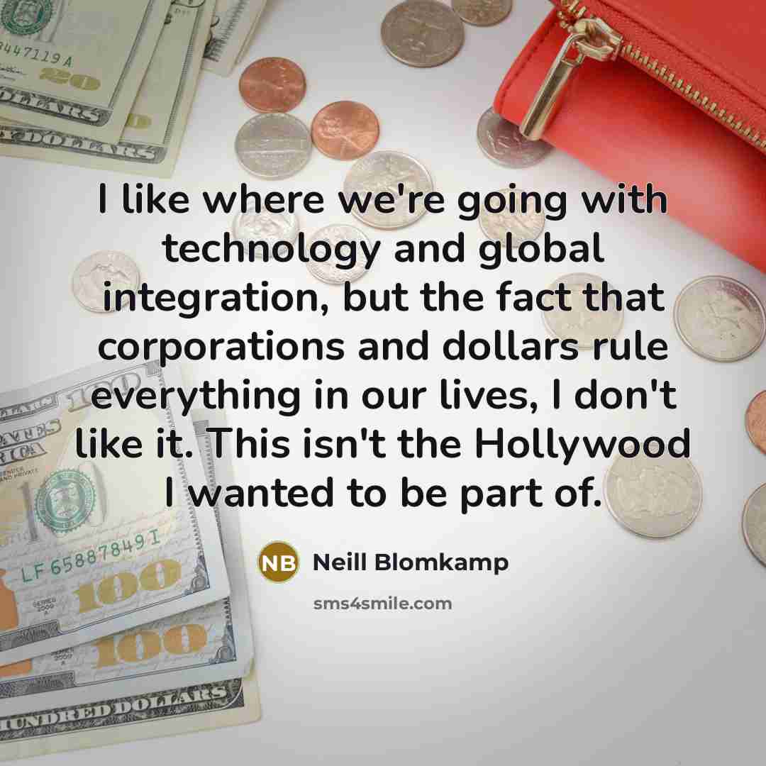 “I like where we're going with technology and global integration,…” quote by Neill Blomkamp