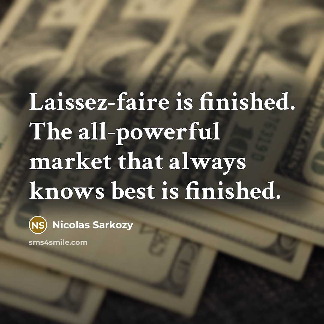 “Laissez-faire is finished. The all-powerful market that always knows best…” quote by Nicolas Sarkozy