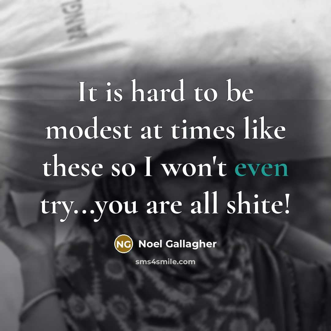 “It is hard to be modest at times like these…” quote by Noel Gallagher