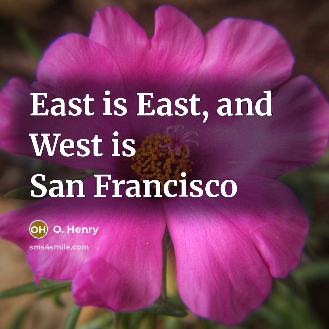 “East is East, and West is San Francisco…” quote by O. Henry