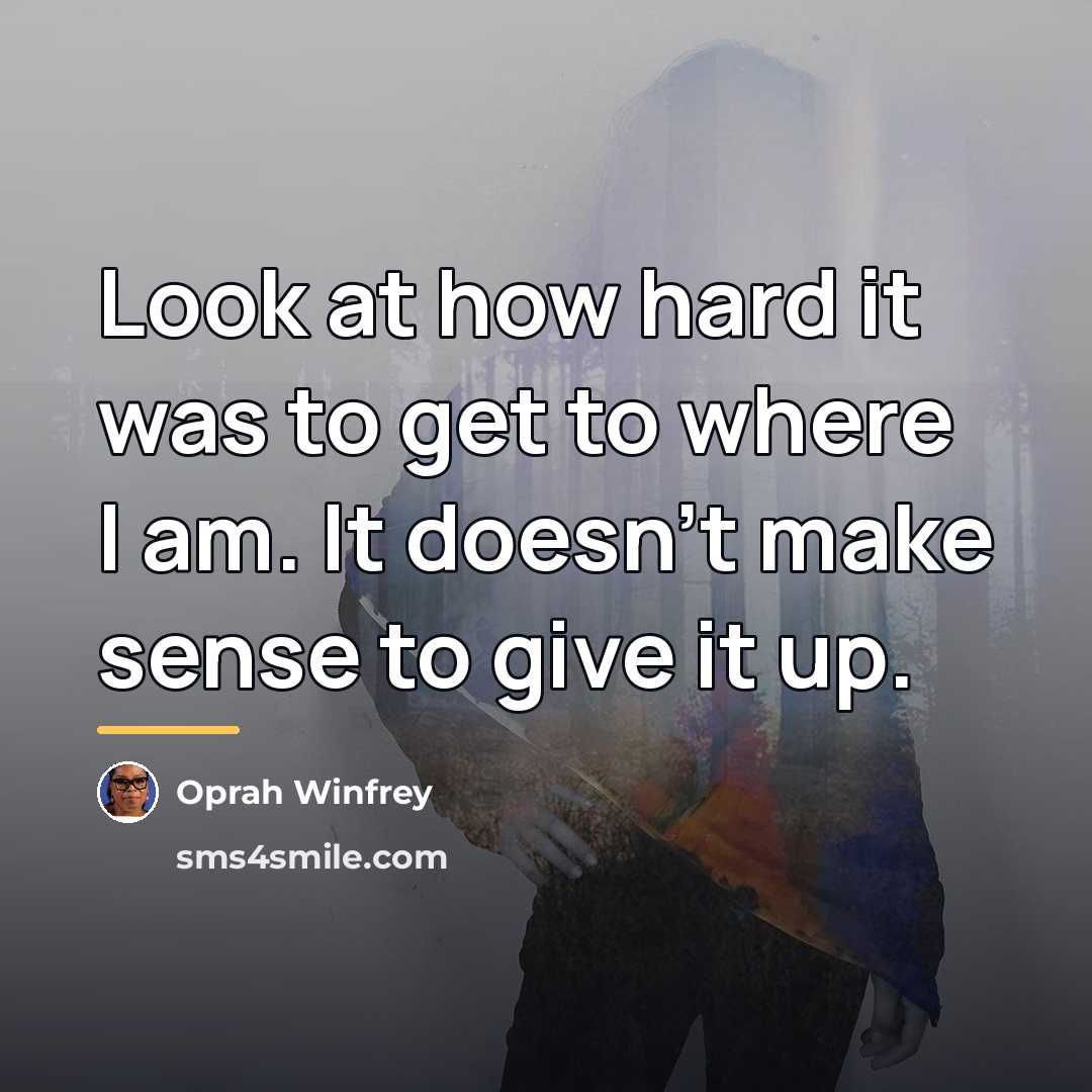 “Look at how hard it was to get to where…” quote by Oprah Winfrey