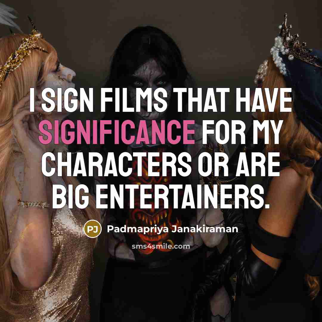 “I sign films that have significance for my characters or…” quote by Padmapriya Janakiraman