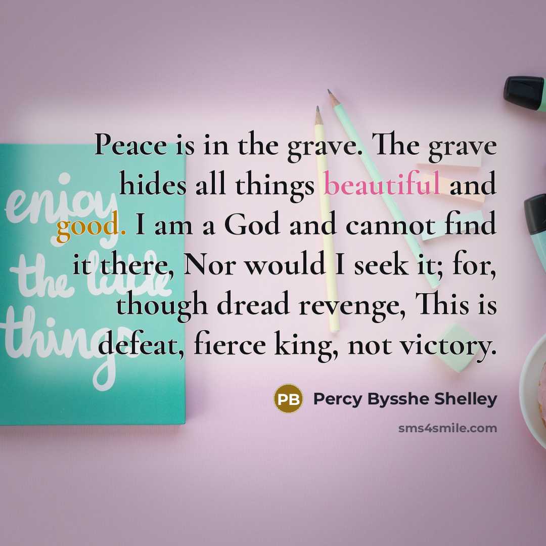 “Peace is in the grave. The grave hides all things…” quote by Percy Bysshe Shelley