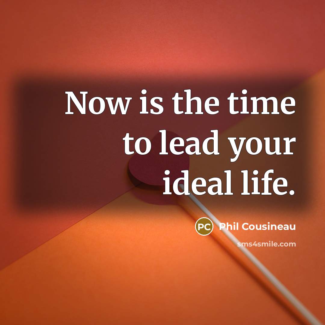 “Now is the time to lead your ideal life.…” quote by Phil Cousineau