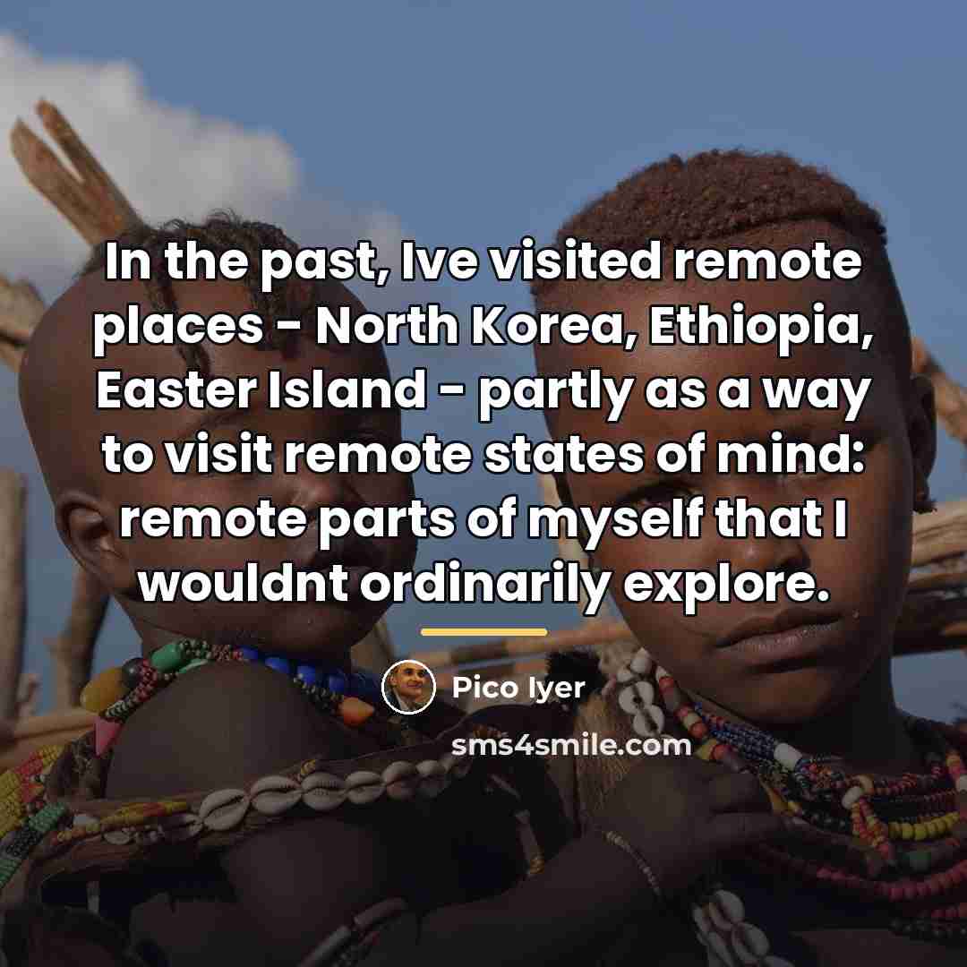 “In the past, Ive visited remote places - North Korea,…” quote by Pico Iyer
