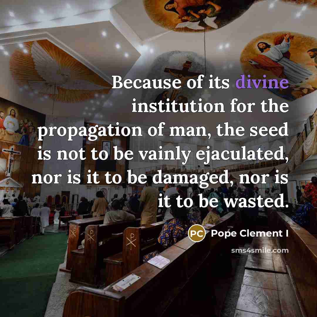“Because of its divine institution for the propagation of man,…” quote by Pope Clement I