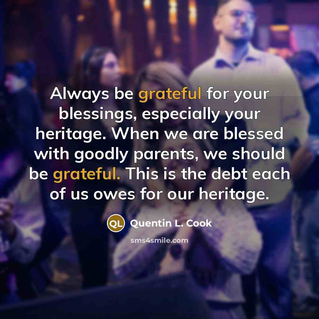 “Always be grateful for your blessings, especially your heritage. When…” quote by Quentin L. Cook