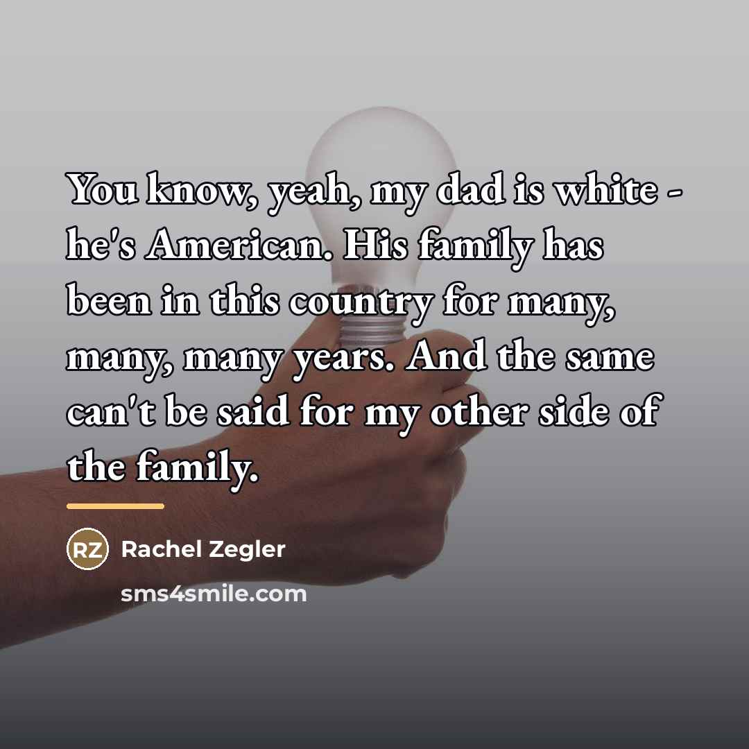 “You know, yeah, my dad is white - he's American.…” quote by Rachel Zegler