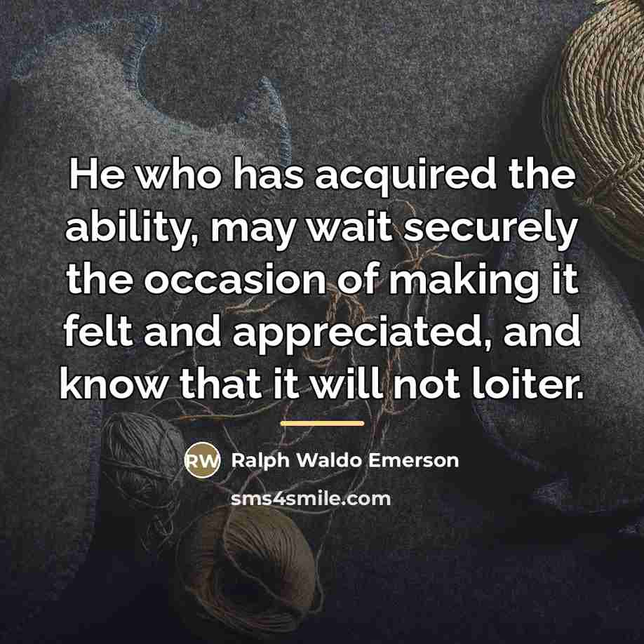 “He who has acquired the ability, may wait securely the…” quote by Ralph Waldo Emerson