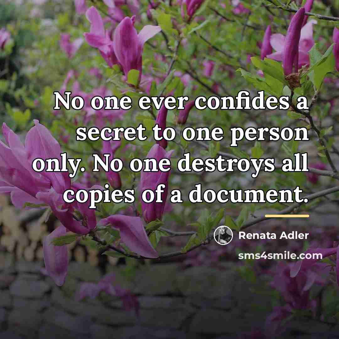 “No one ever confides a secret to one person only.…” quote by Renata Adler