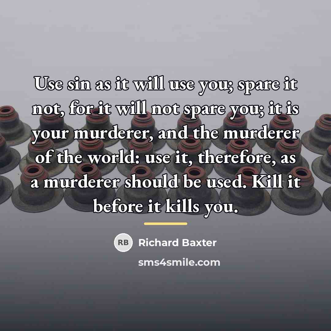 “Use sin as it will use you; spare it not,…” quote by Richard Baxter