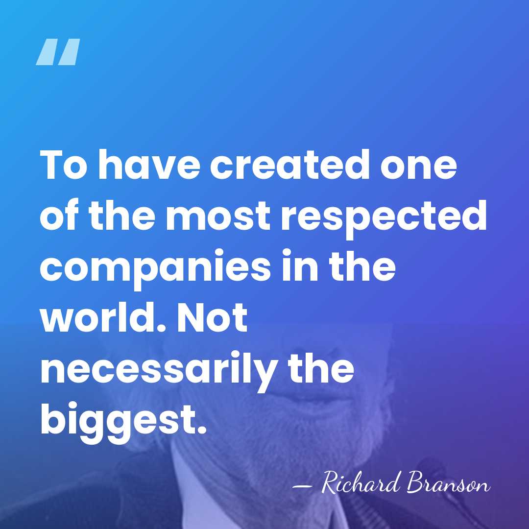 To have created one of the most respected companies in the world.&hellip; - Richard Branson