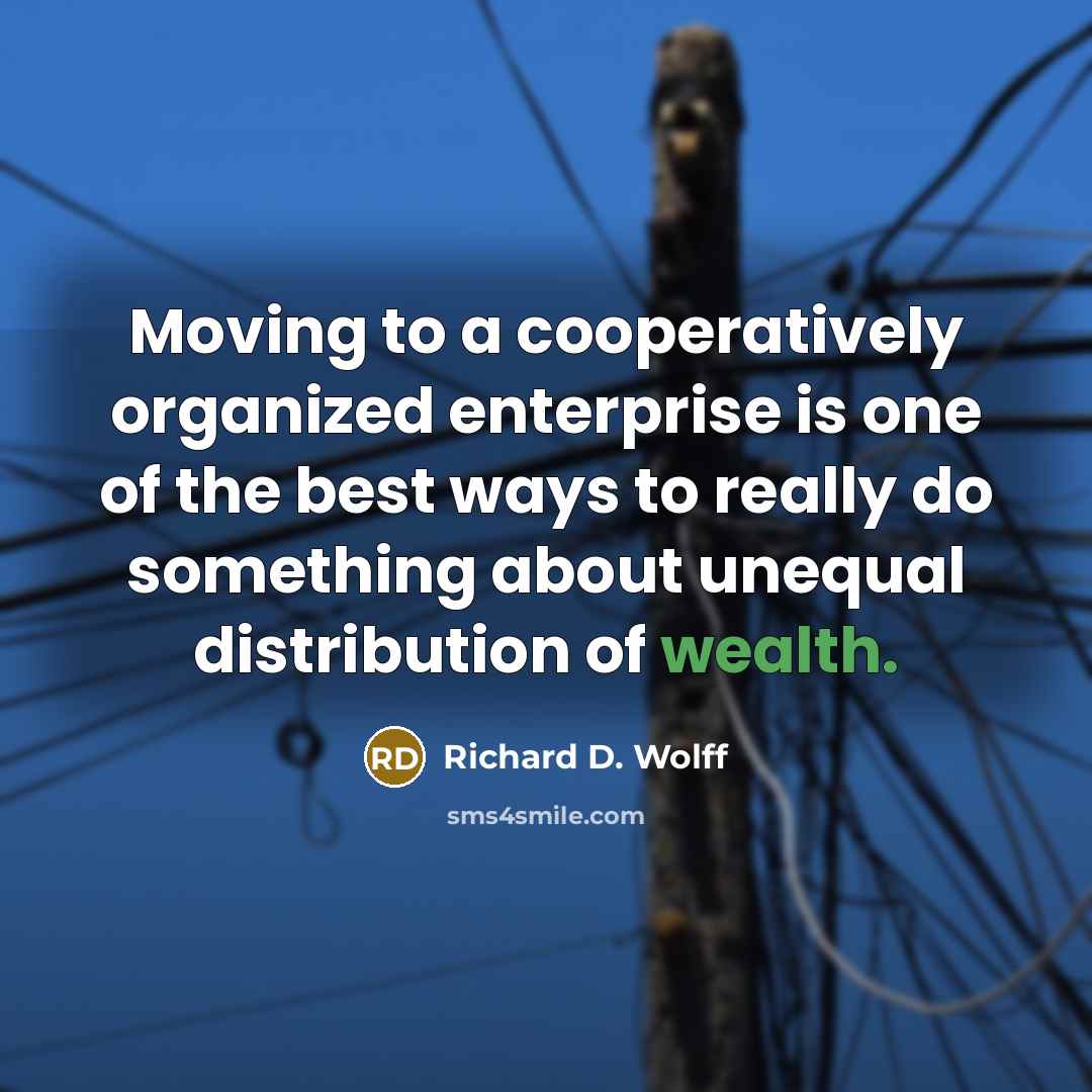“Moving to a cooperatively organized enterprise is one of the…” quote by Richard D. Wolff