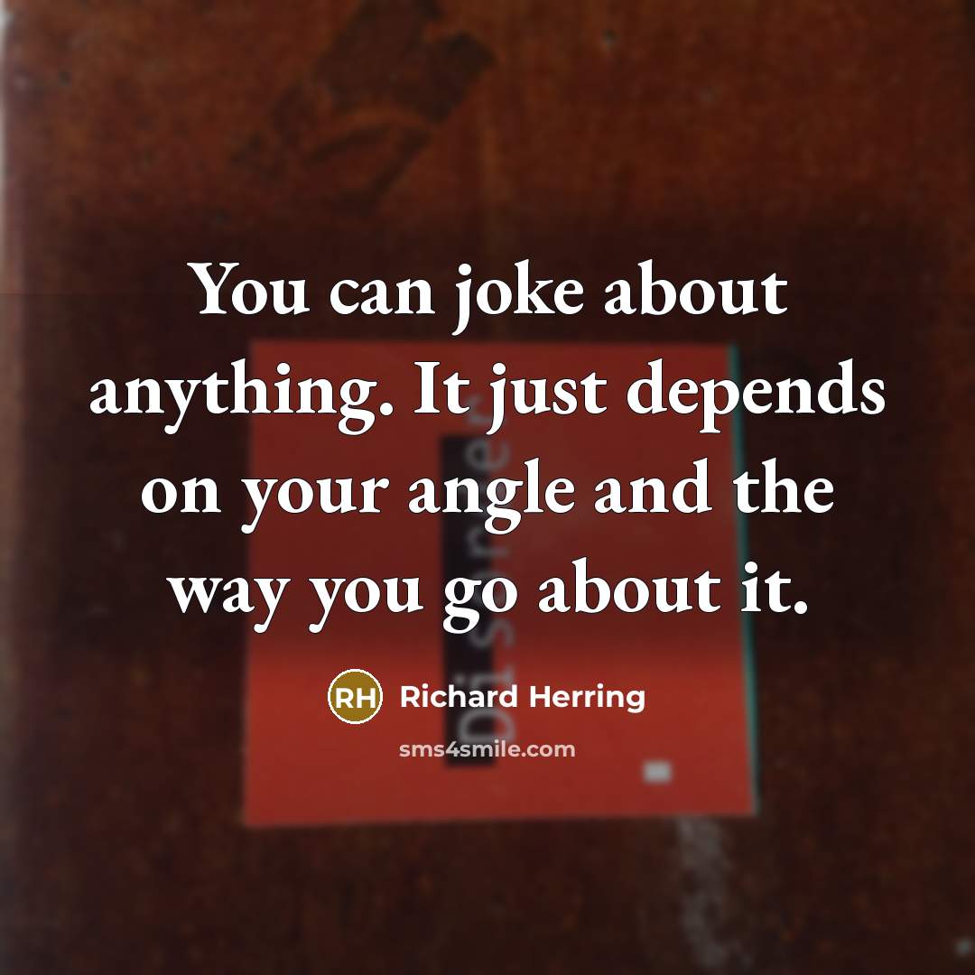 “You can joke about anything. It just depends on your…” quote by Richard Herring
