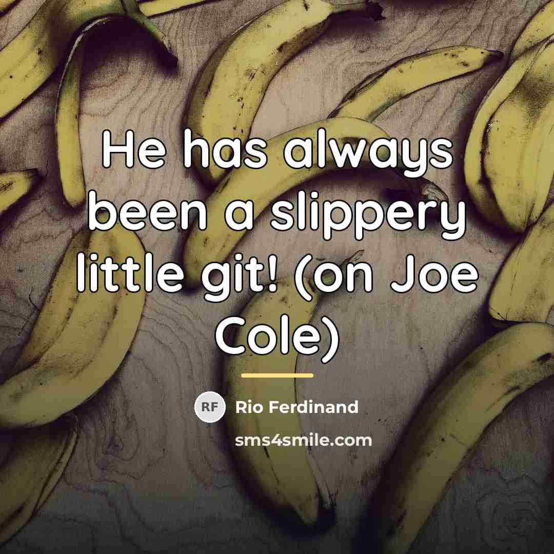 “He has always been a slippery little git! (on Joe…” quote by Rio Ferdinand