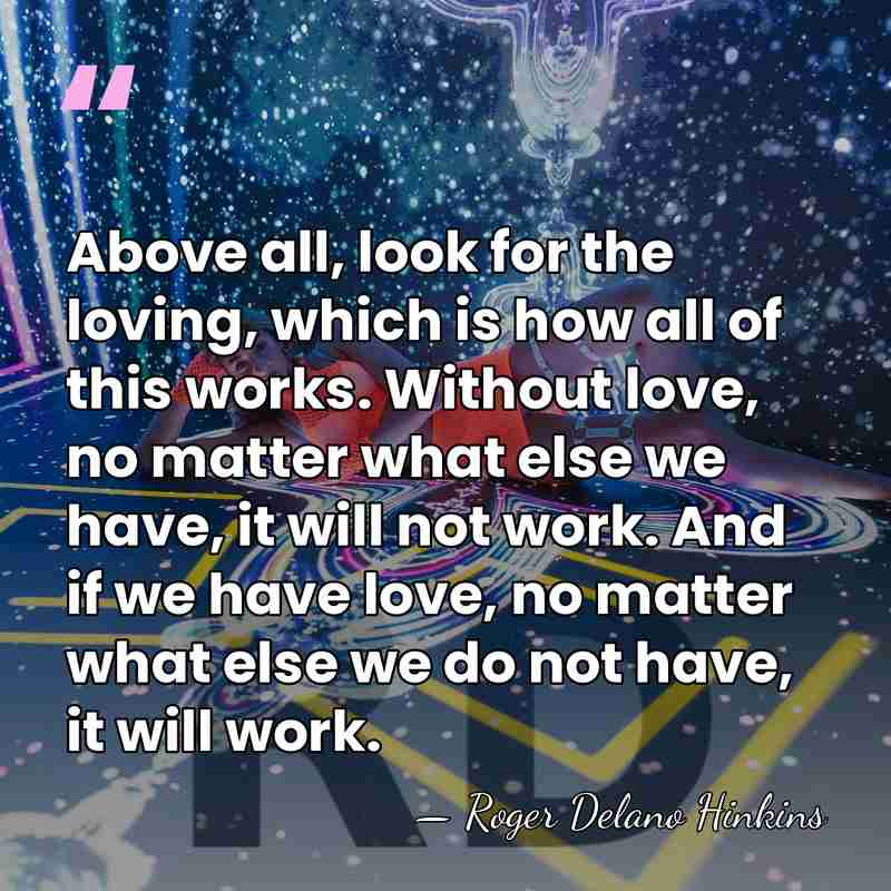 Above all, look for the loving, which is how all of this&hellip; - Roger Delano Hinkins