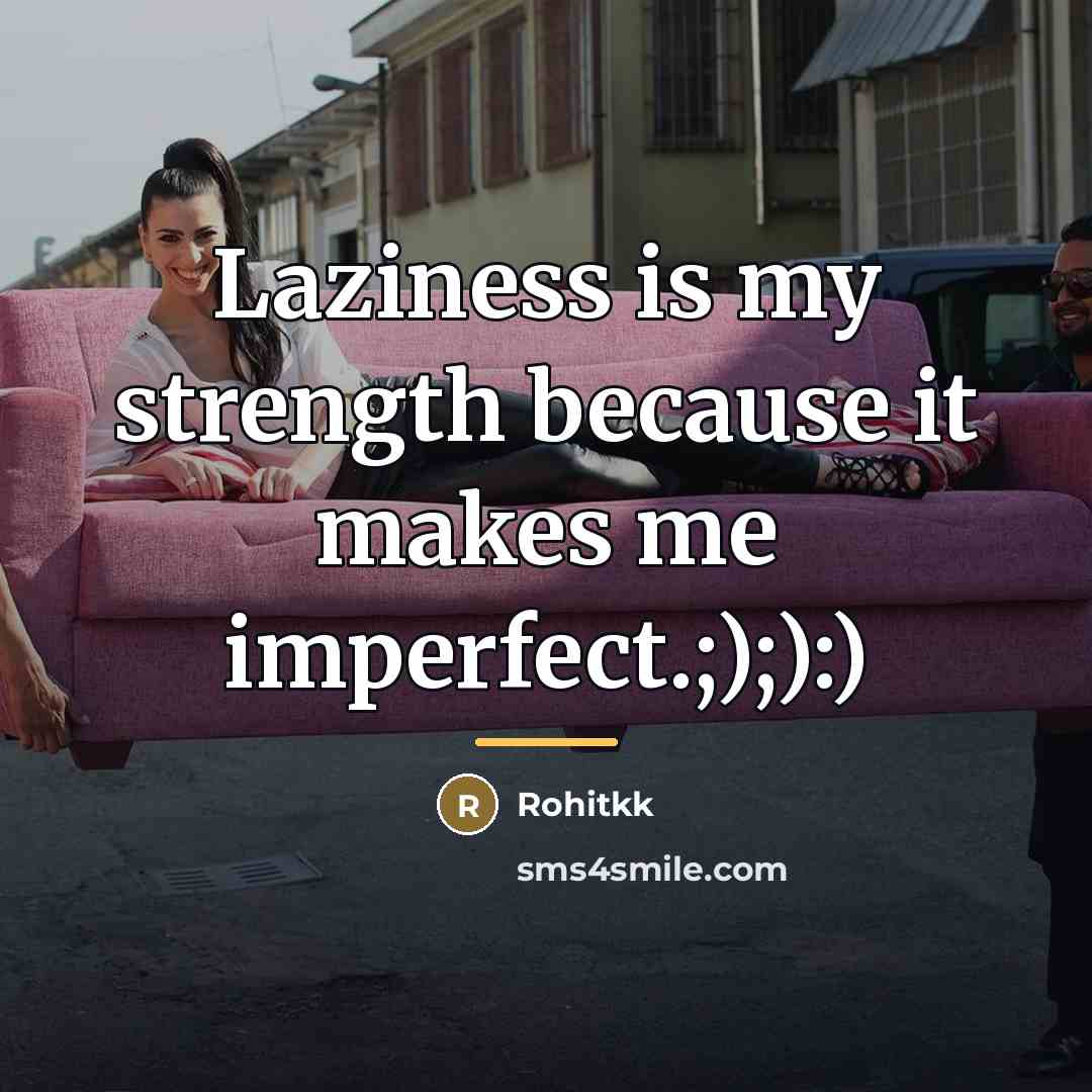 “Laziness is my strength because it makes me imperfect.;);):)…” quote by Rohitkk
