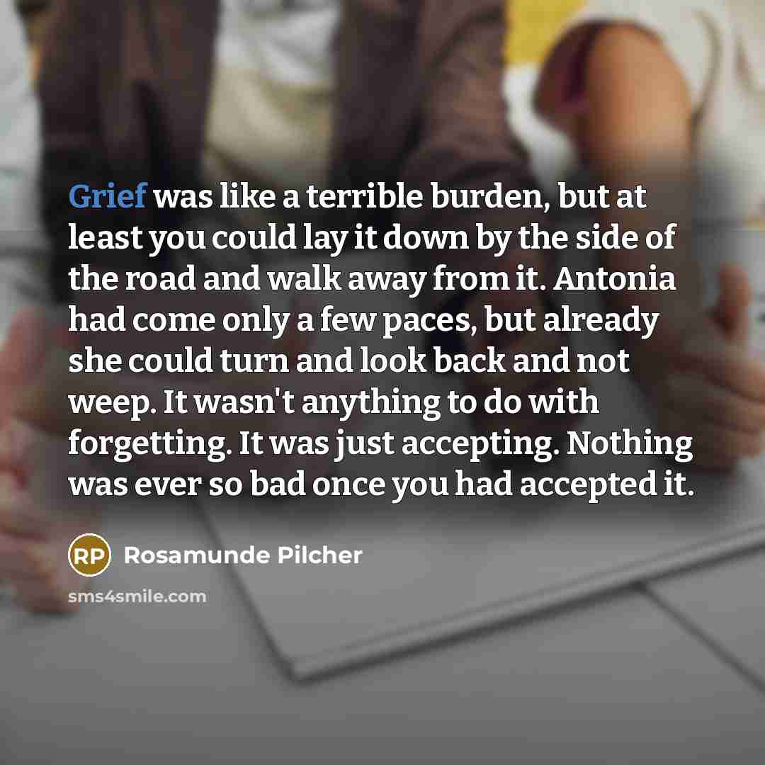 “Grief was like a terrible burden, but at least you…” quote by Rosamunde Pilcher