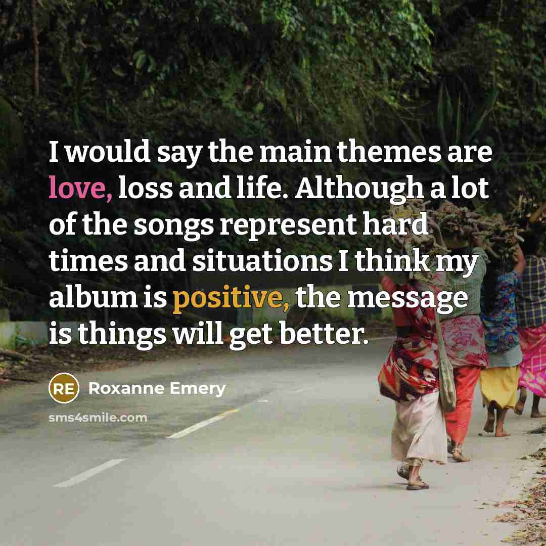 “I would say the main themes are love, loss and…” quote by Roxanne Emery