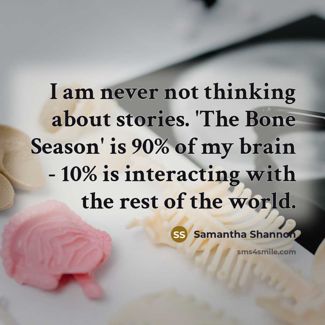 “I am never not thinking about stories. 'The Bone Season'…” quote by Samantha Shannon