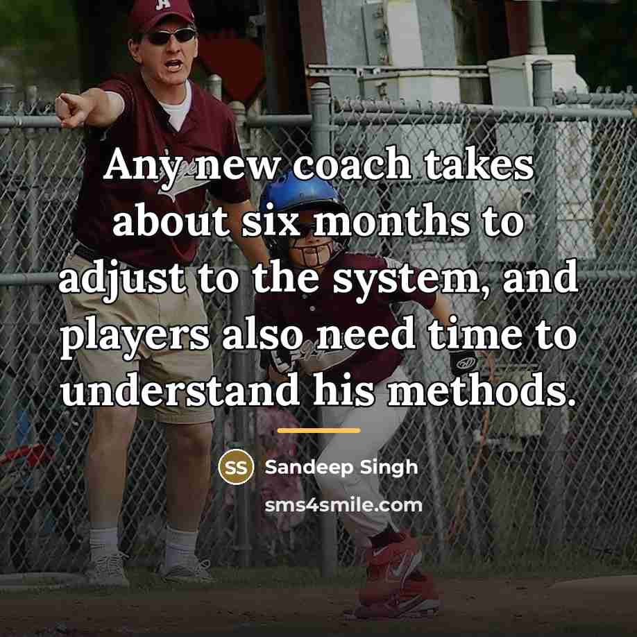 “Any new coach takes about six months to adjust to…” quote by Sandeep Singh