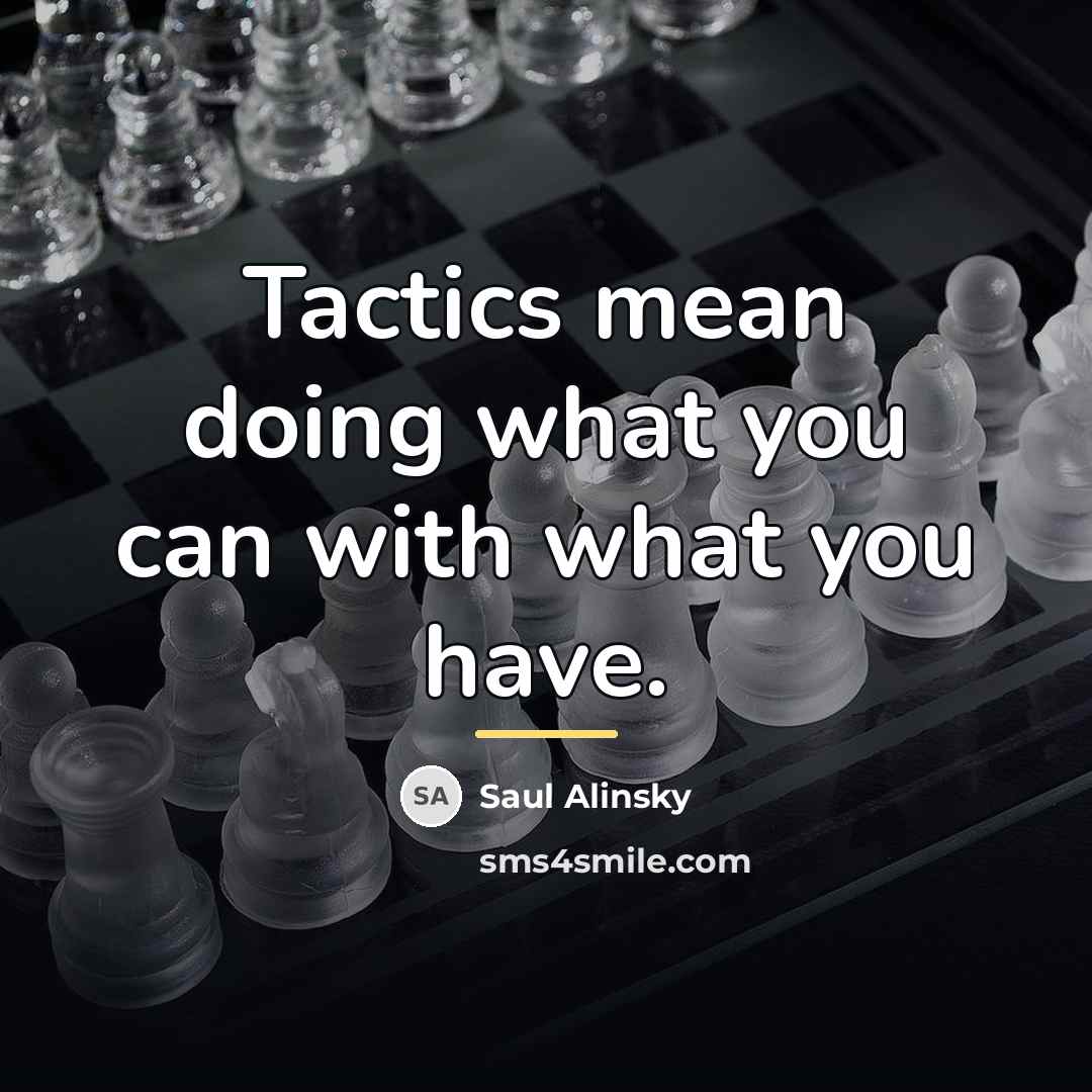 “Tactics mean doing what you can with what you have.…” quote by Saul Alinsky