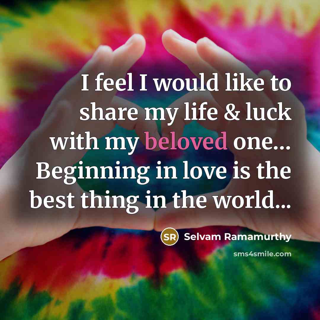 “I feel I would like to share my life & luck with my beloved one… Beginning in love is the best thing in the world...” quote by Selvam Ramamurthy