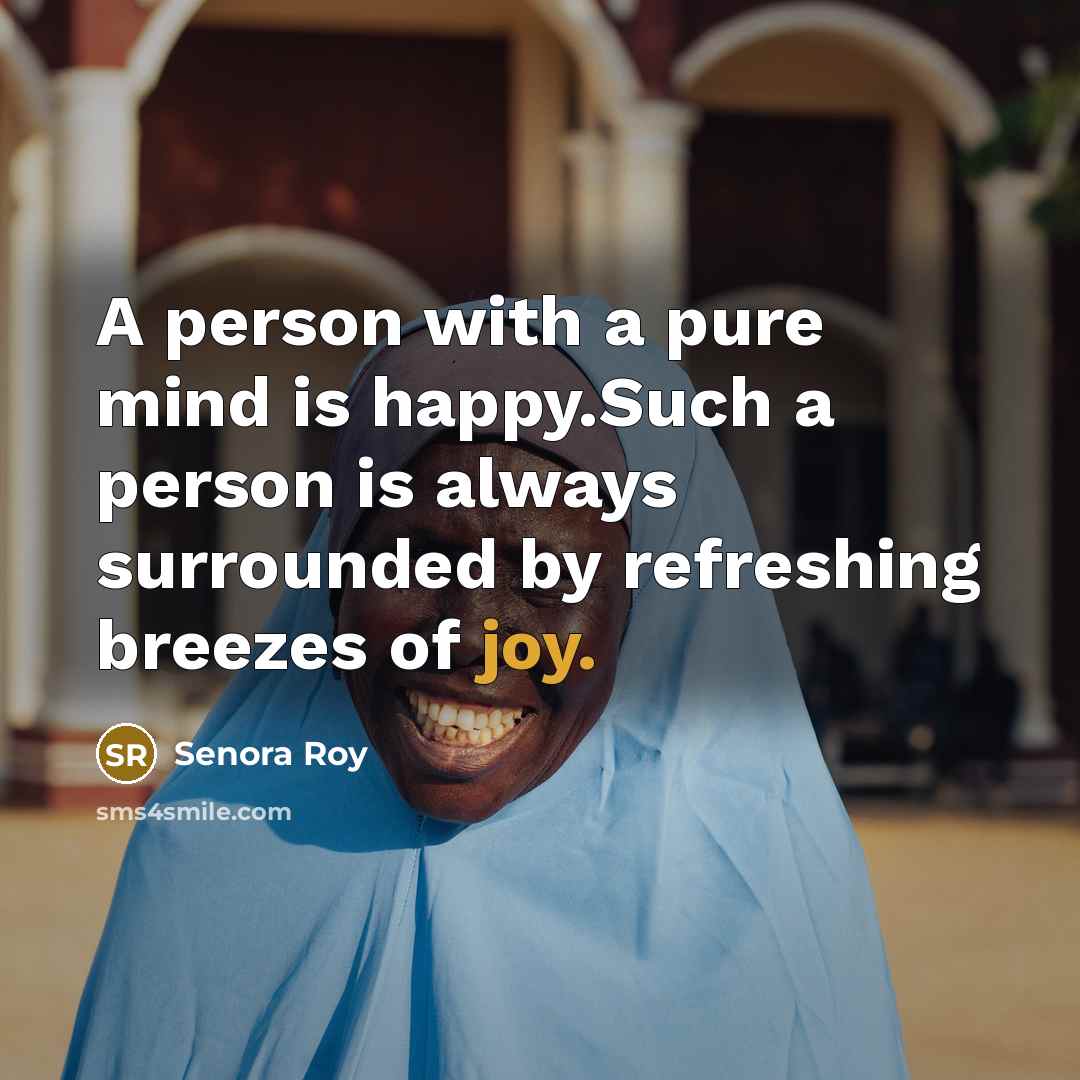 “A person with a pure mind is happy.Such a person…” quote by Senora Roy
