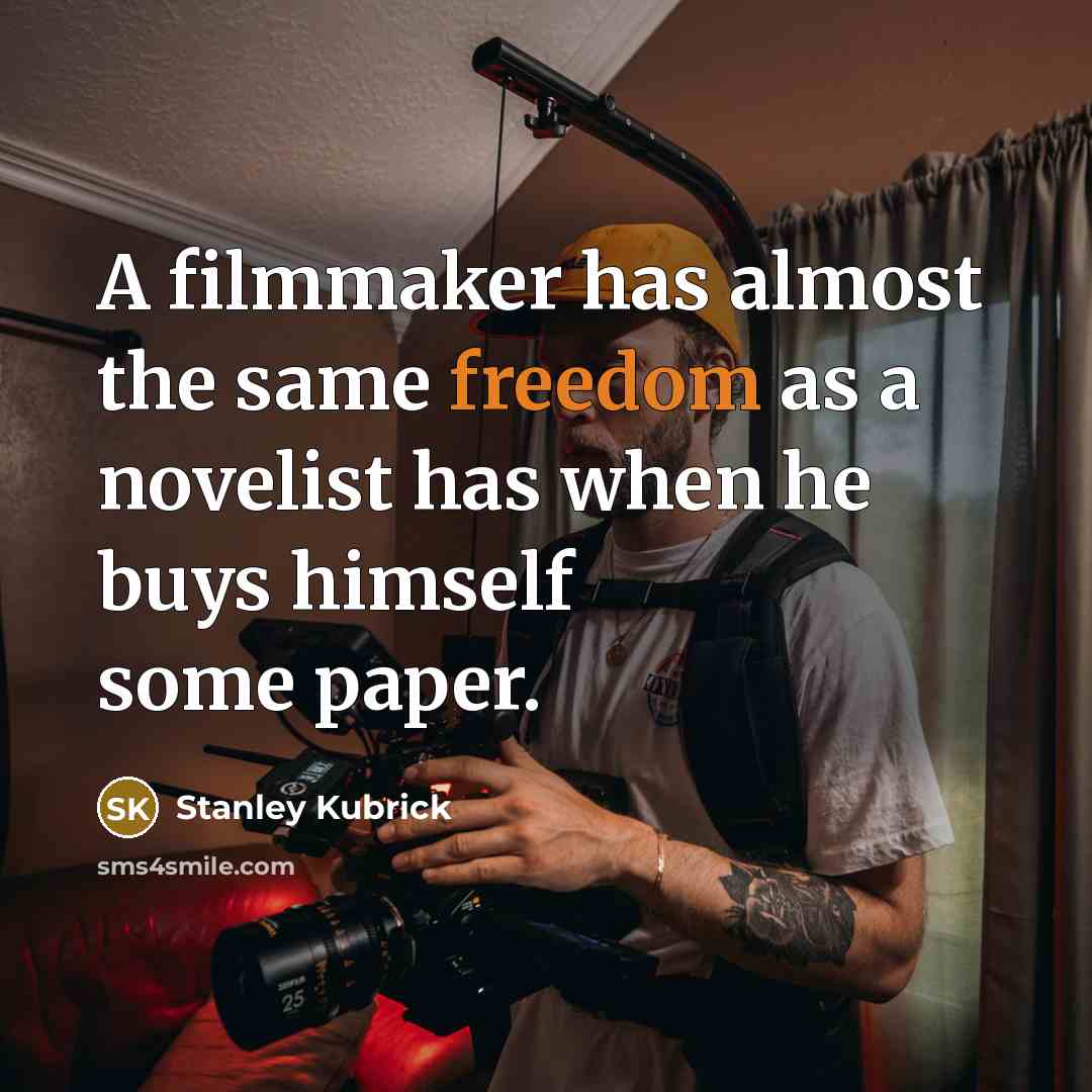 “A filmmaker has almost the same freedom as a novelist…” quote by Stanley Kubrick
