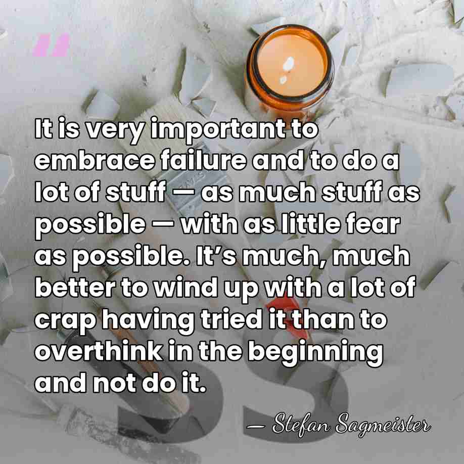 It is very important to embrace failure and to do a lot&hellip; - Stefan Sagmeister