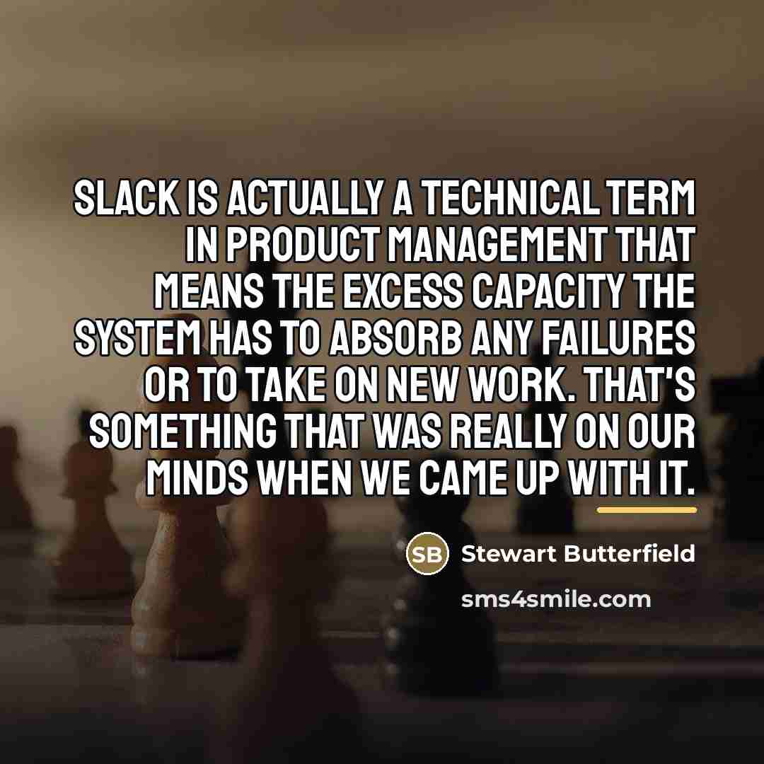 “Slack is actually a technical term in product management that…” quote by Stewart Butterfield