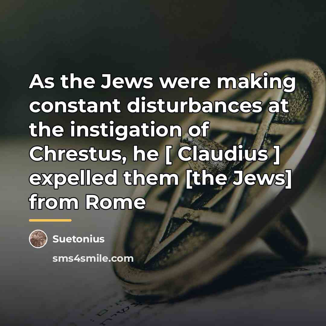 “As the Jews were making constant disturbances at the instigation…” quote by Suetonius