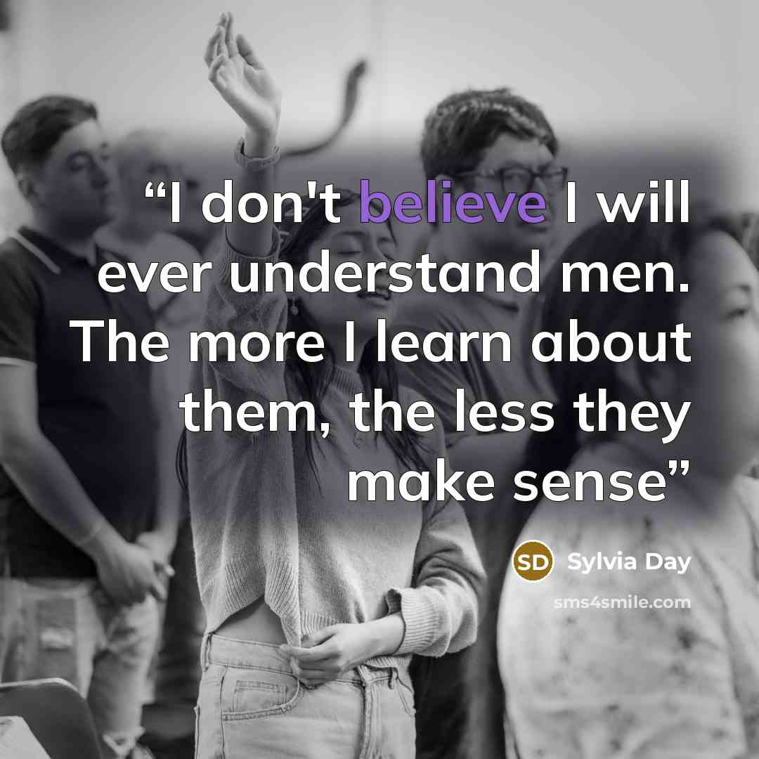 “I don't believe I will ever understand men. The more I learn about them, the less they make sense” quote by sylvia day