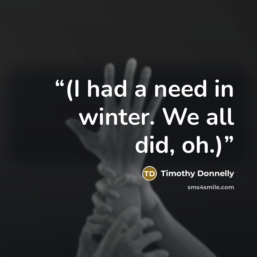 “(I had a need in winter. We all did, oh.)” quote by Timothy Donnelly