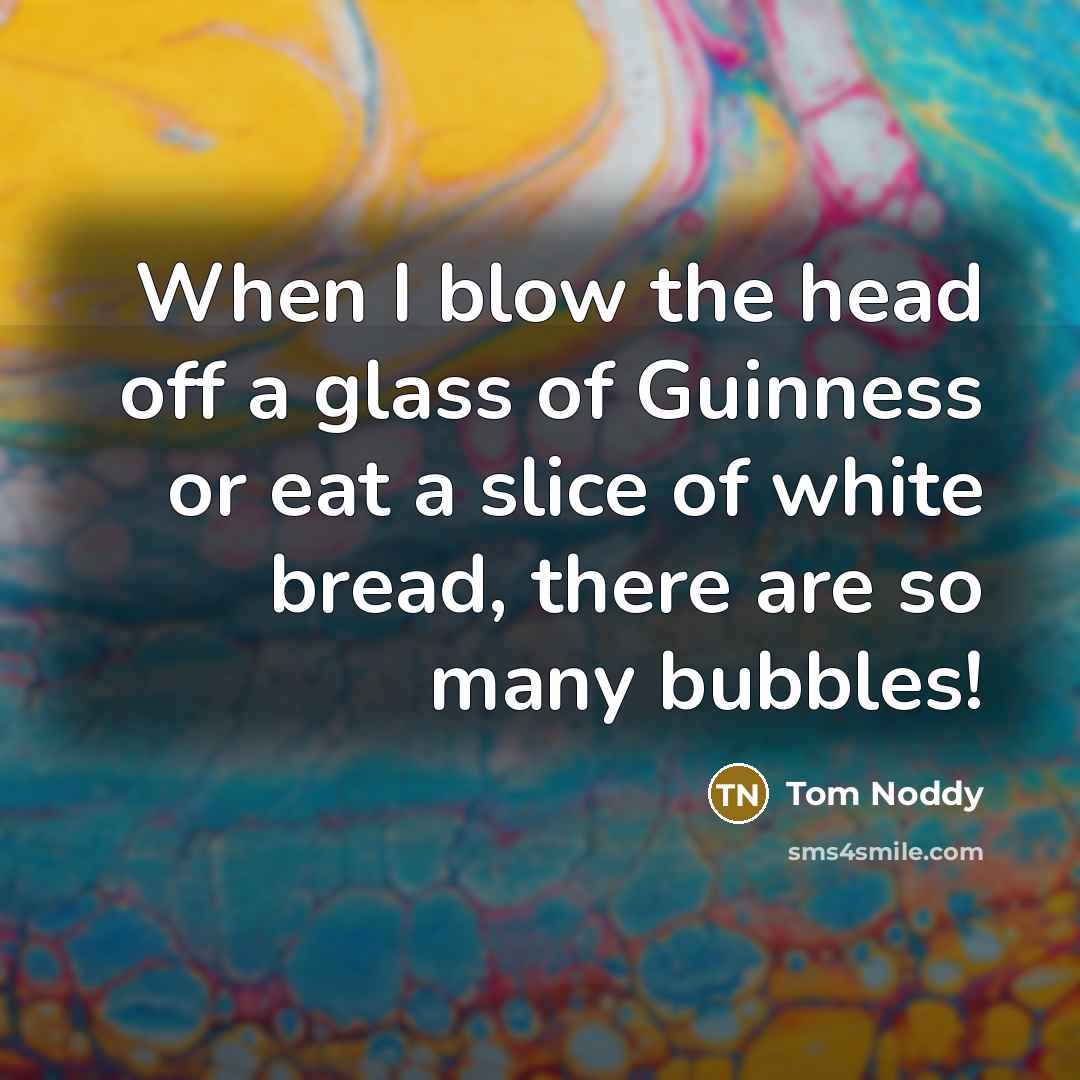 “When I blow the head off a glass of Guinness…” quote by Tom Noddy
