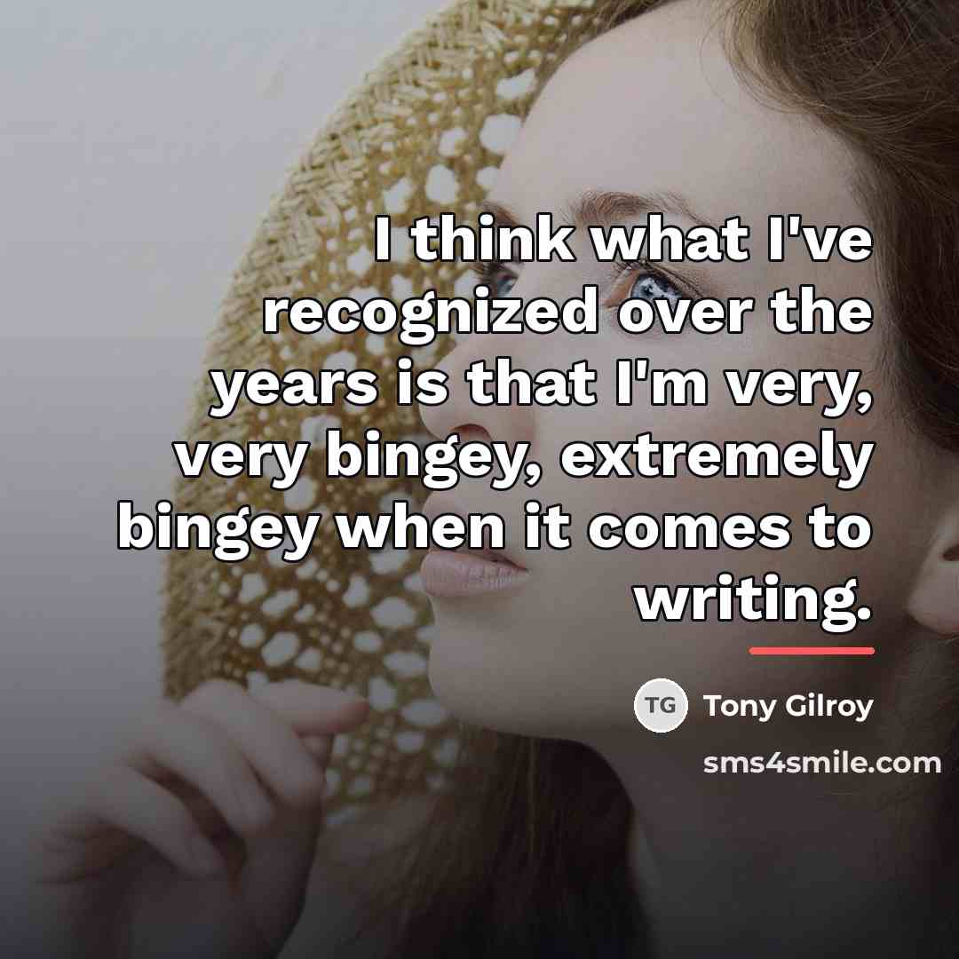 “I think what I've recognized over the years is that…” quote by Tony Gilroy