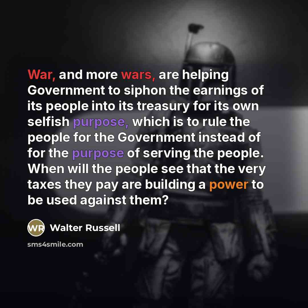 “War, and more wars, are helping Government to siphon the…” quote by Walter Russell