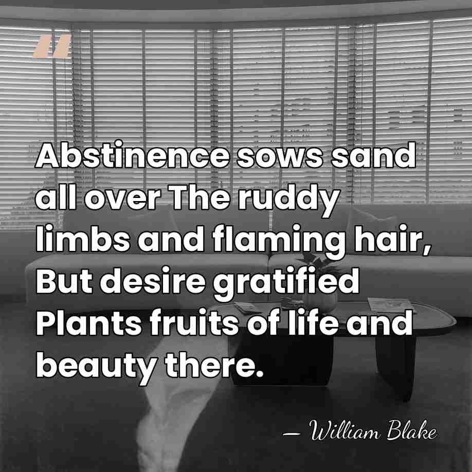 Abstinence sows sand all over The ruddy limbs and flaming hair, But&hellip; - William Blake